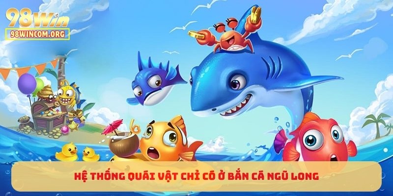 Hệ thống quái vật chỉ có ở Bắn Cá Ngũ Long