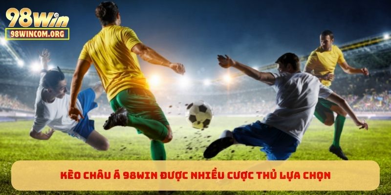Kèo Châu Á 98WIN được nhiều cược thủ lựa chọn