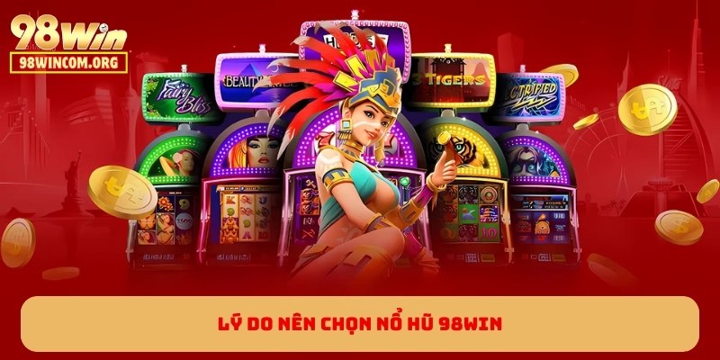 Lý do nên chọn Nổ Hũ 98WIN