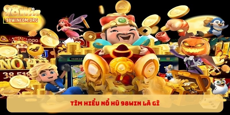 Tìm hiểu Nổ Hũ 98WIN là gì