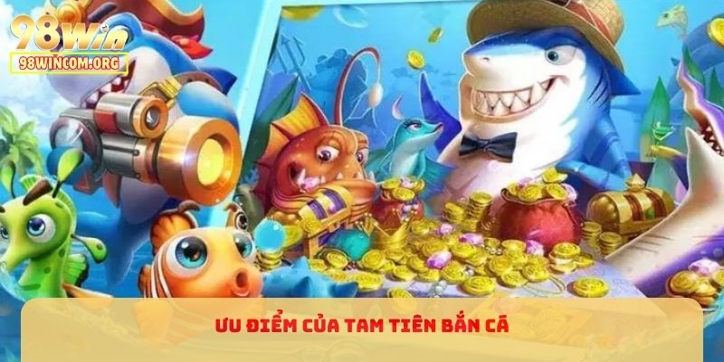 Ưu điểm của Tam Tiên Bắn Cá