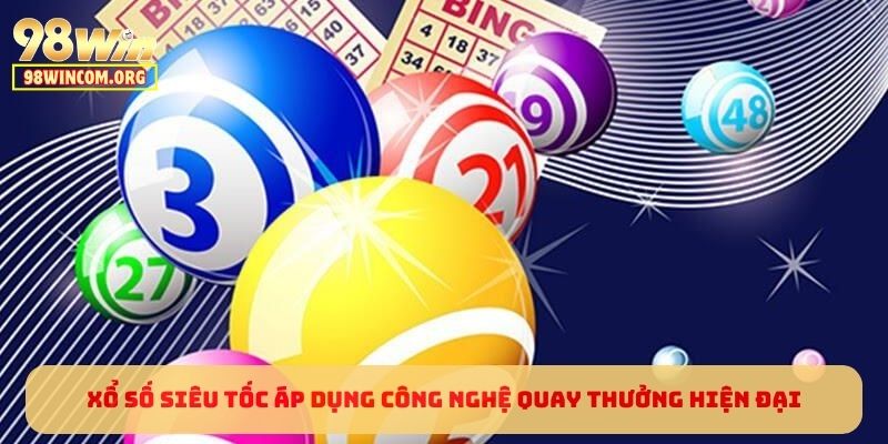 Xổ Số Siêu Tốc áp dụng công nghệ quay thưởng hiện đại